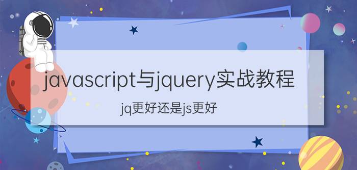 javascript与jquery实战教程 jq更好还是js更好？